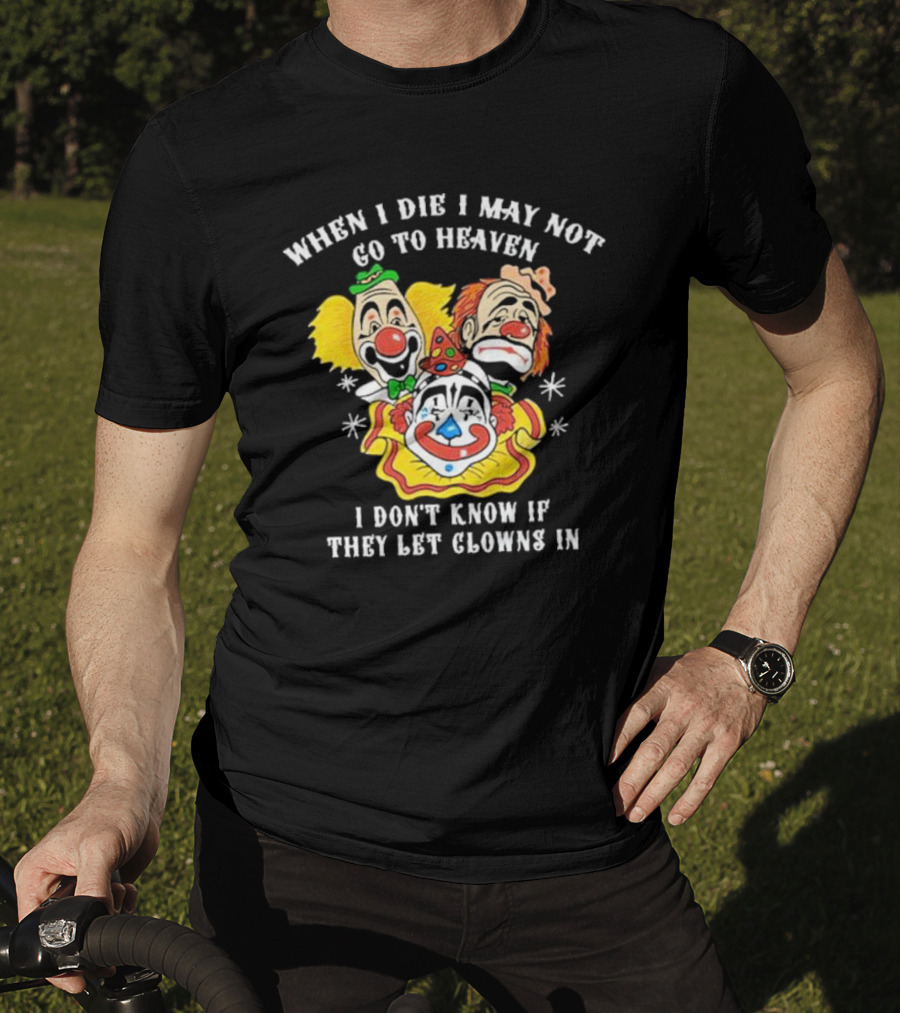 When I Die I May Not Go To Heaven I Don’t Know If They Let Clowns In Clown Face Sad Comic Faces T-Shirt