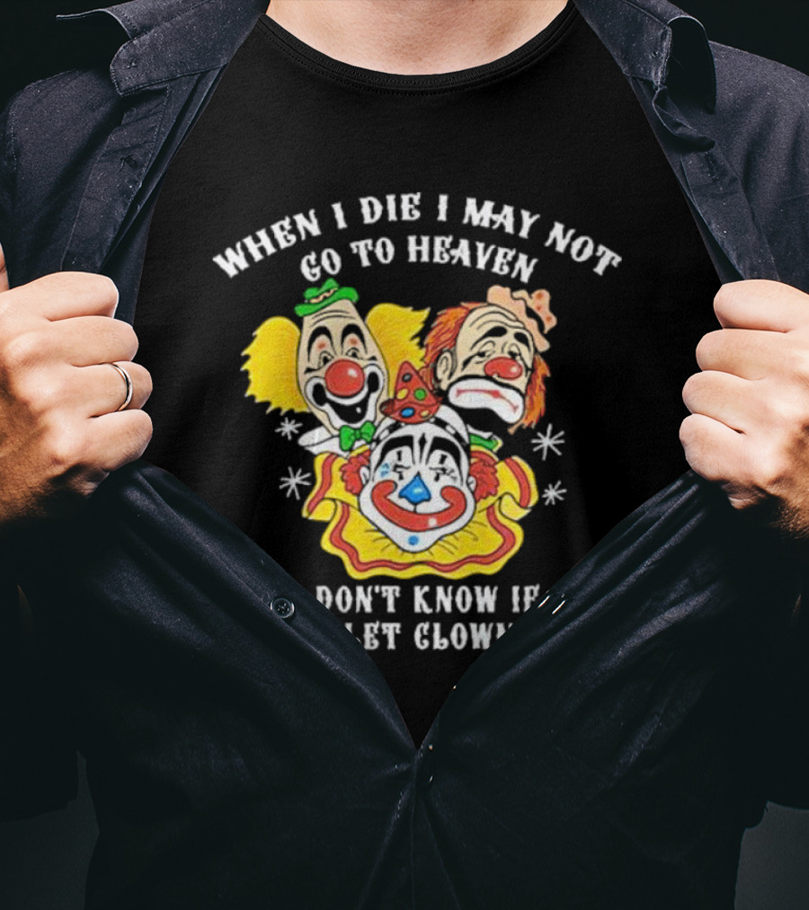When I Die I May Not Go To Heaven I Don’t Know If They Let Clowns In Clown Face Sad Comic Faces T-Shirt