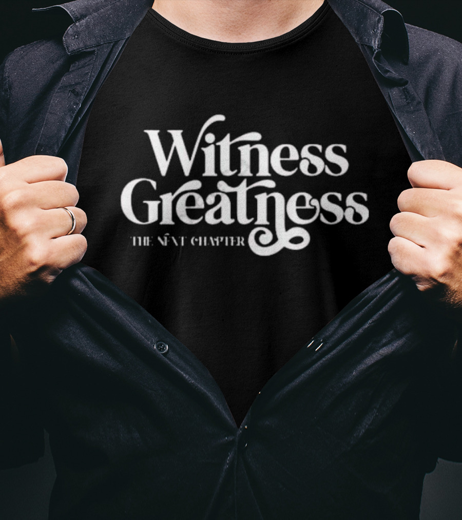 Witness Greatness The Next Chapter T-Shirt