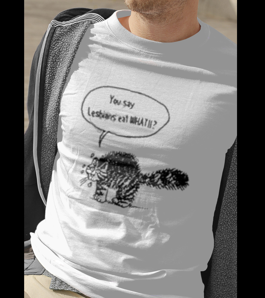 You Say Lesbians Eat What Cat Speech Bubble T-Shirt