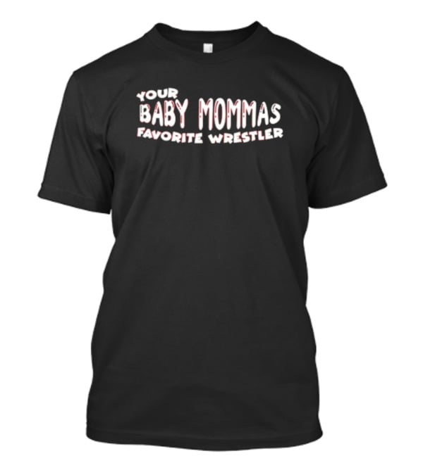 Your Baby Mommas Favorite Wrestler T-Shirt