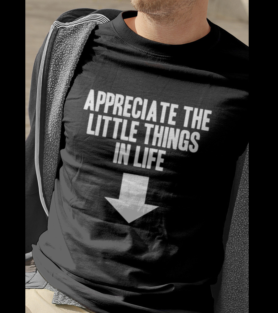 Appreciate The Little Things In Life Down Arrow T-Shirt