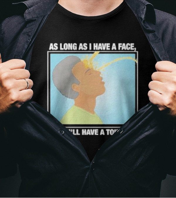 As Long As I Have A Face You'll Have A Toilet T-Shirt