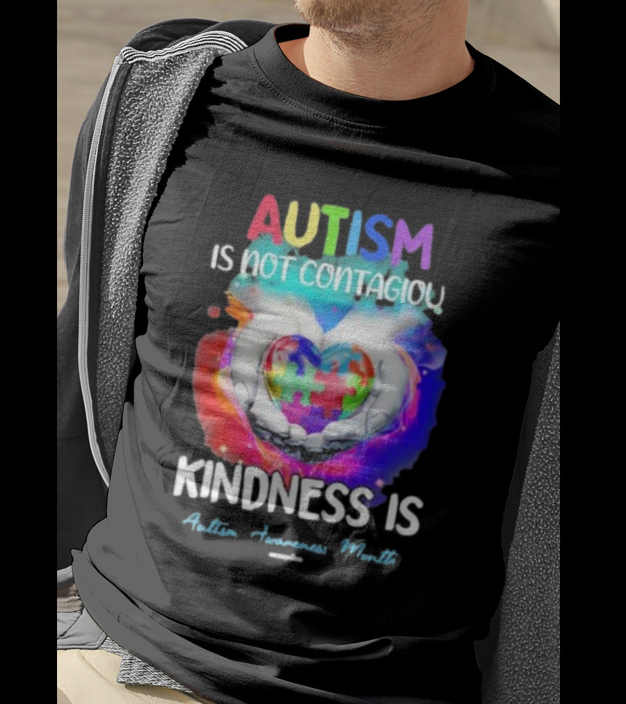 Autism Is Not Contagious Kindness Is Heart Hands Autism Awareness Month T-Shirt