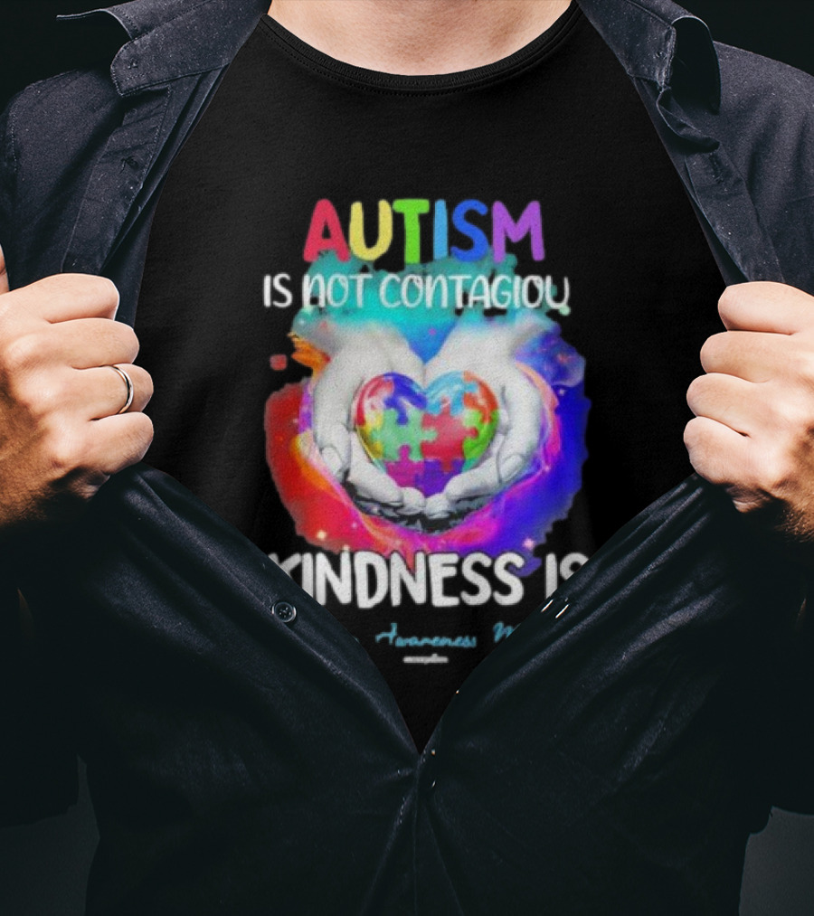 Autism Is Not Contagious Kindness Is Heart Hands Autism Awareness Month T-Shirt