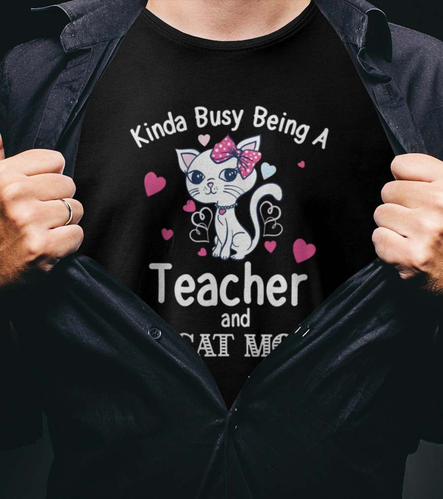 Kinda Busy Being A Teacher And A Cat Mom Cat Lovers Cute Heart T-Shirt