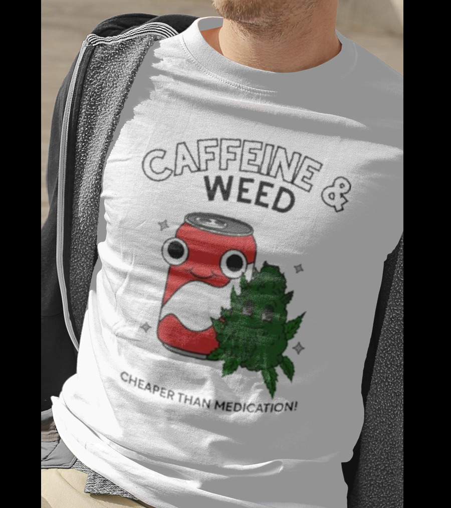 Caffeine And Weed Cheaper Than Medication Can And Leaf Character T-Shirt