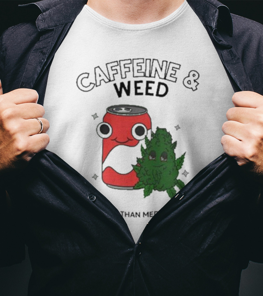 Caffeine And Weed Cheaper Than Medication Can And Leaf Character T-Shirt