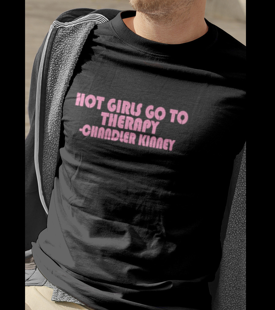 Hot Girls Go To Therapy Chandler Kinney T-Shirt