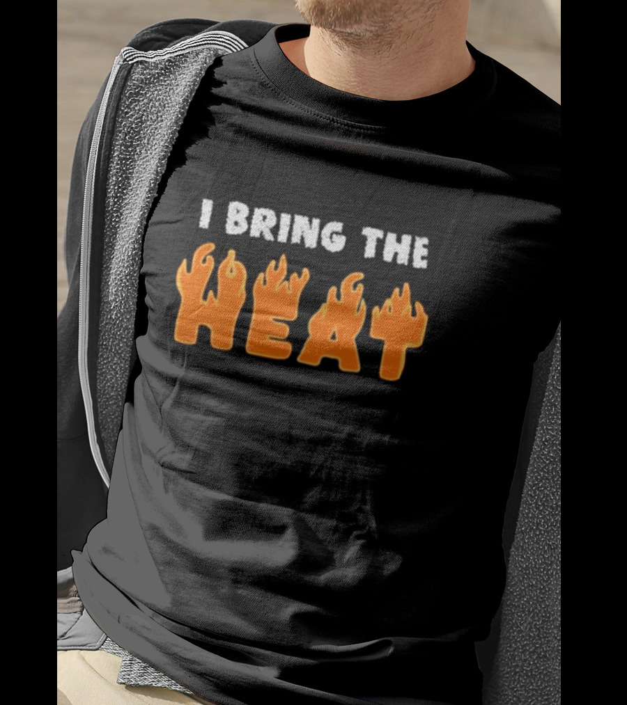 I Bring The Heat Flaming Text T-Shirt
