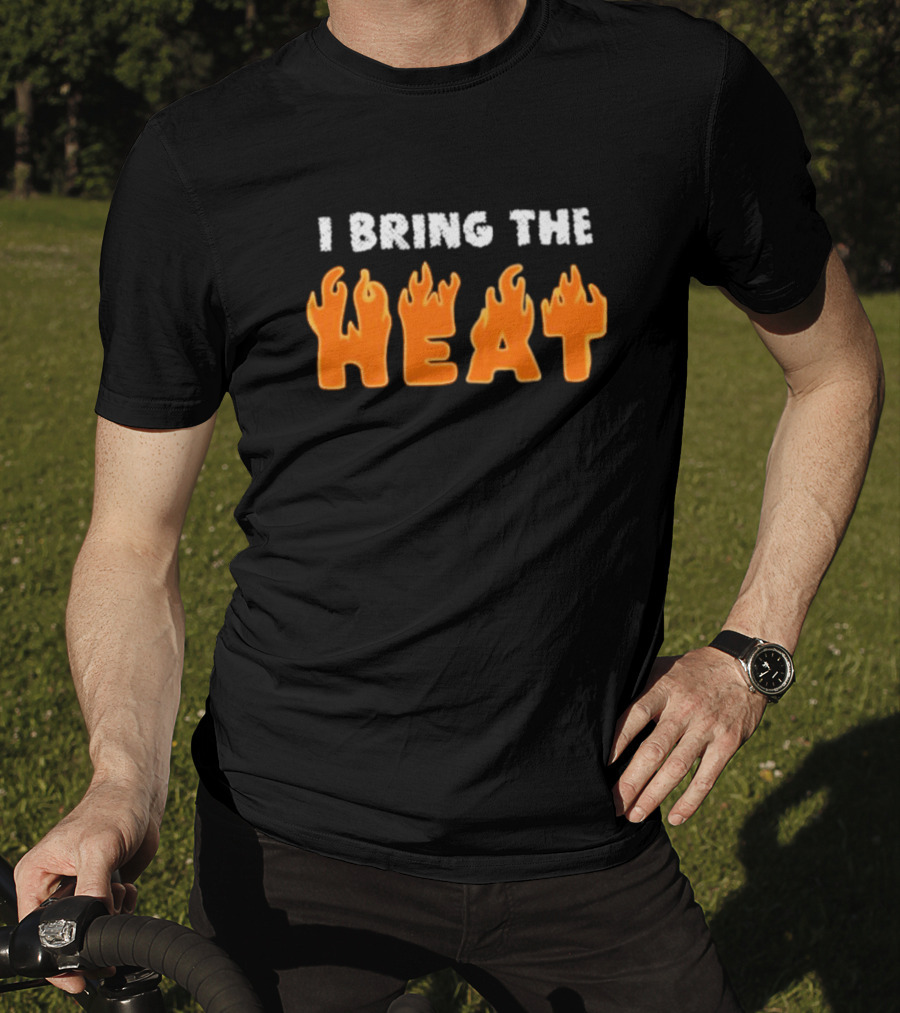 I Bring The Heat Flaming Text T-Shirt