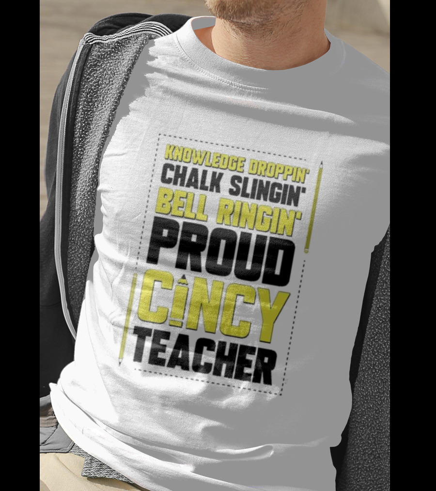 Knowledge Droppin Chalk Slingin Bell Ringin Proud Cincy Teacher T-Shirt