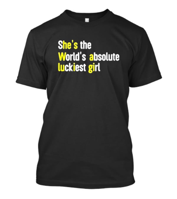 She's The World's Absolute Luckiest Girl T-Shirt
