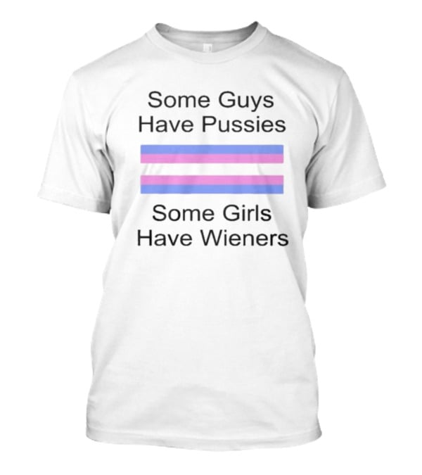 Some Guys Have Pussies Some Girls Have Wieners Equality T-Shirt