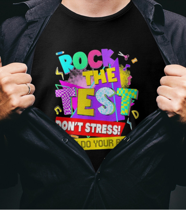 Rock The Test Don't Stress Testing Day Just Do Your Best Teachers Students T-Shirt
