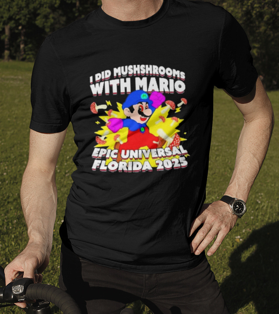 I Did Mushrooms With Mario Epic Universal Florida 2025 T-Shirt