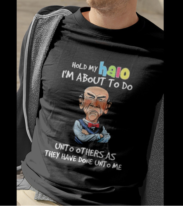 Hold My Halo I'm About To Do Unto Others As They Have Done Unto Me Jeff Dunham Character T-Shirt