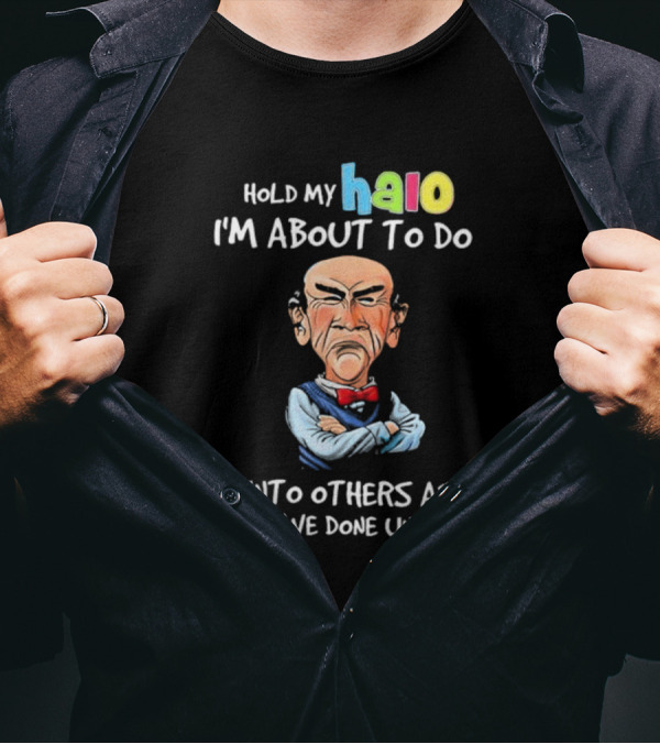 Hold My Halo I'm About To Do Unto Others As They Have Done Unto Me Jeff Dunham Character T-Shirt
