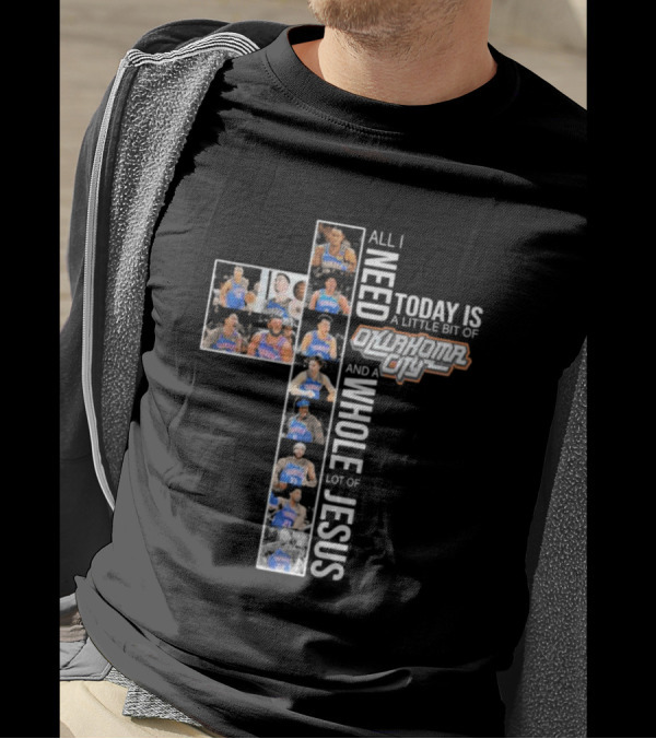 All I Need Today Is A Little Bit Of Oklahoma City Thunder And A Whole Lot Of Jesus T-Shirt