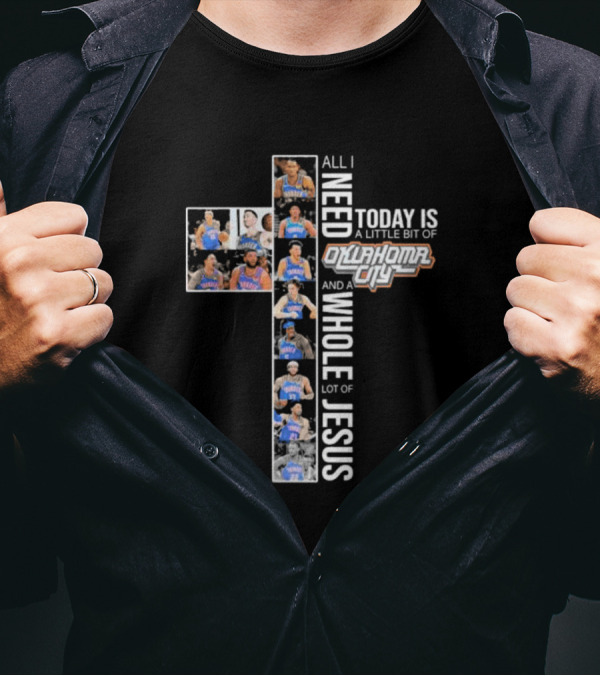 All I Need Today Is A Little Bit Of Oklahoma City Thunder And A Whole Lot Of Jesus T-Shirt