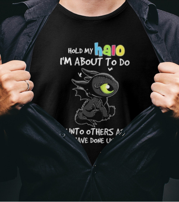 Hold My Halo I'm About To Do Unto Others As They Have Done Unto Me Toothless T-Shirt