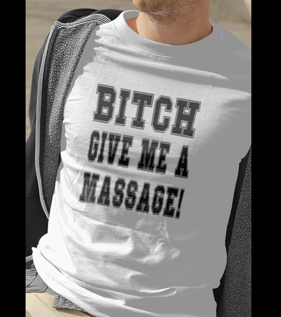 Bitch Give Me A Massage T-Shirt