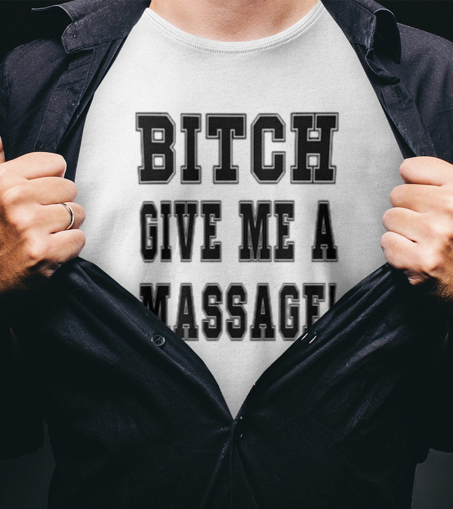 Bitch Give Me A Massage T-Shirt