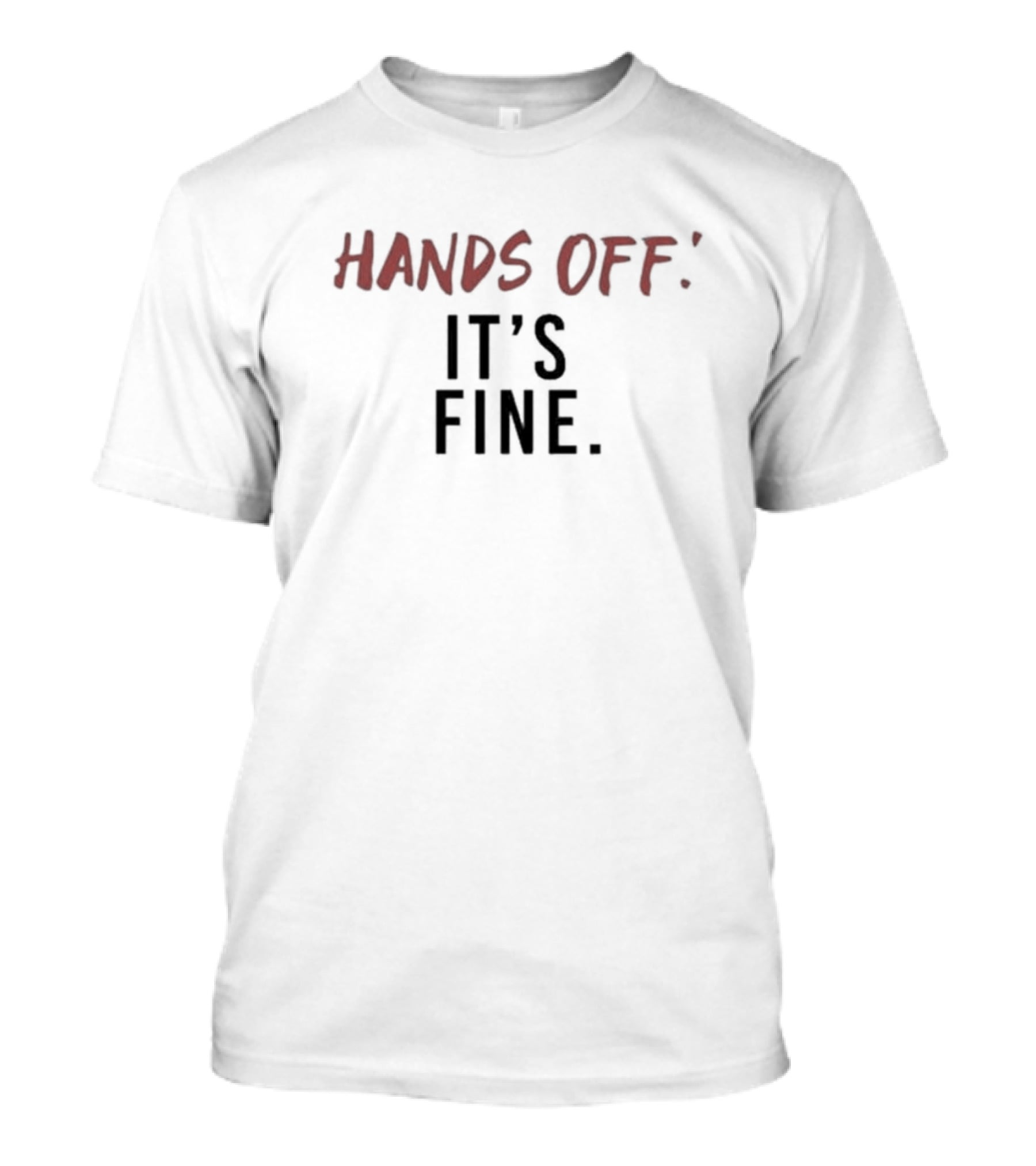 Hands Off It's Fine T-Shirt