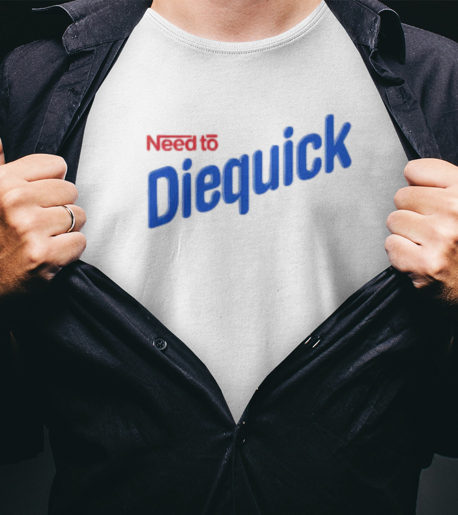 Need To Diequick T-Shirt