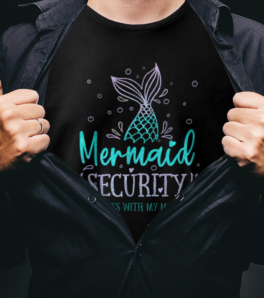 Mermaid Security Don't Mess With My Mermaid Merman Daddy Father's Day Merdad T-Shirt