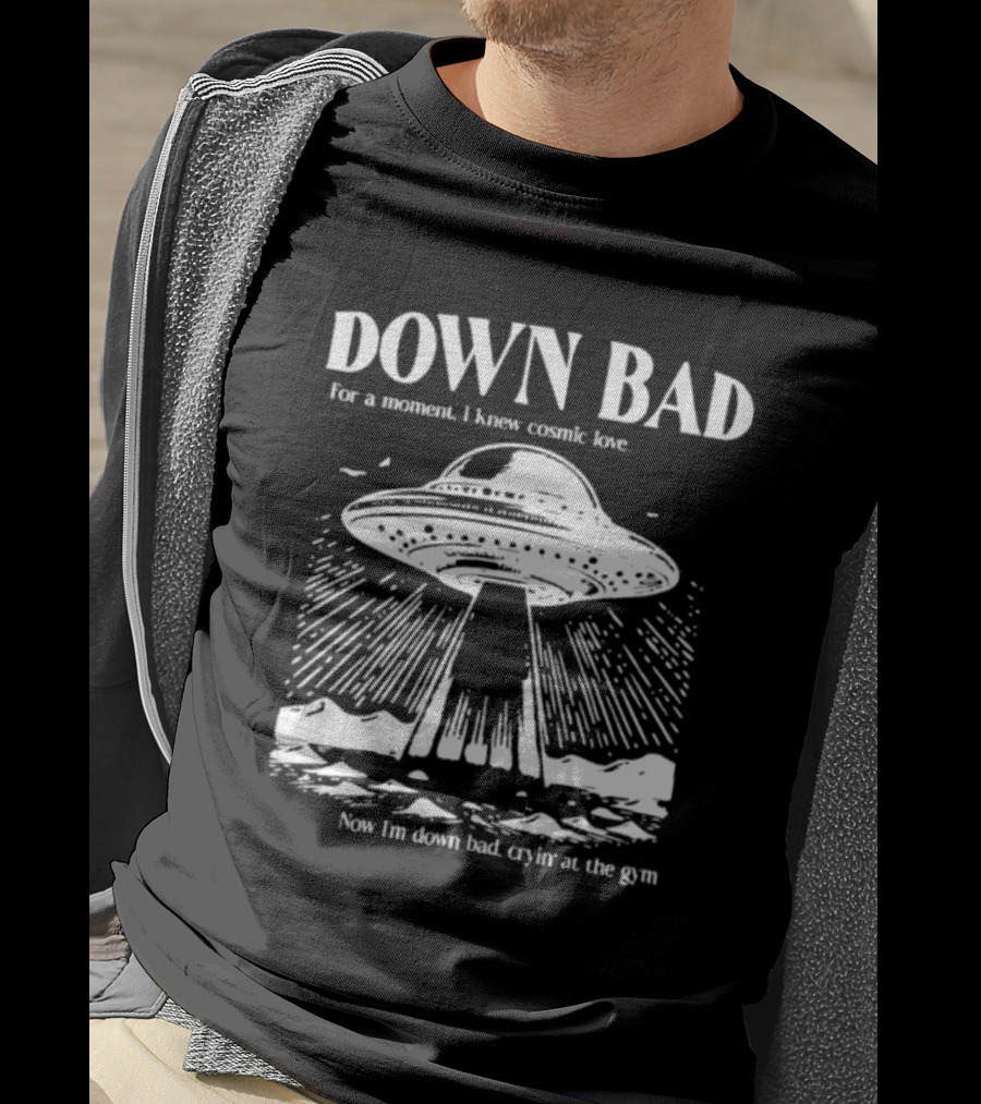 Down Bad UFO For A Moment I Knew Cosmic Love Now I'm Down Bad Cryin' At The Gym T-Shirt