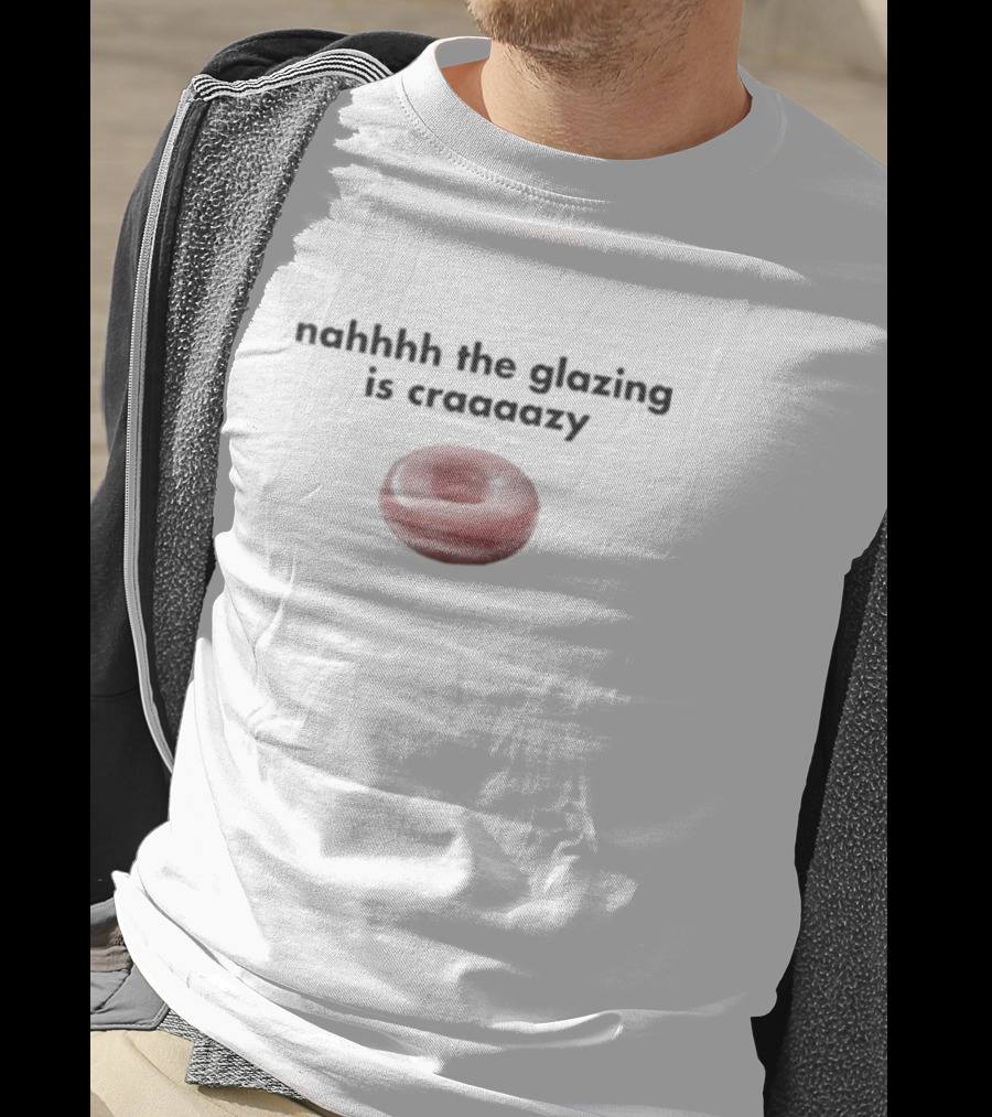 Nahhhh The Glazing Is Craaaazy Donut T-Shirt
