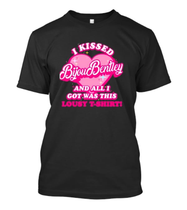 I Kissed Bijou Bentley And All I Got Was This Lousy T-Shirt
