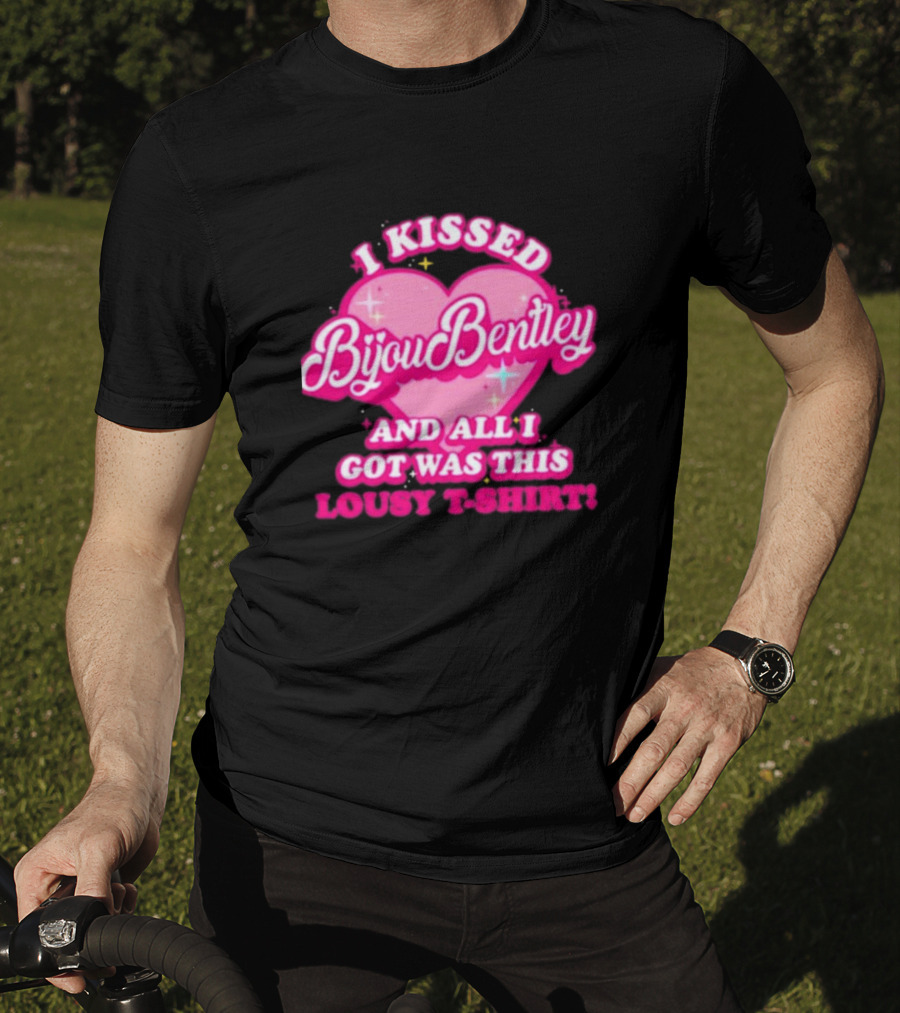 I Kissed Bijou Bentley And All I Got Was This Lousy T-Shirt