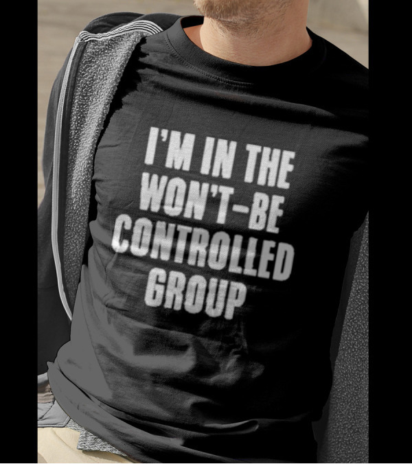 I'm In The Won't Be Controlled Group T-Shirt