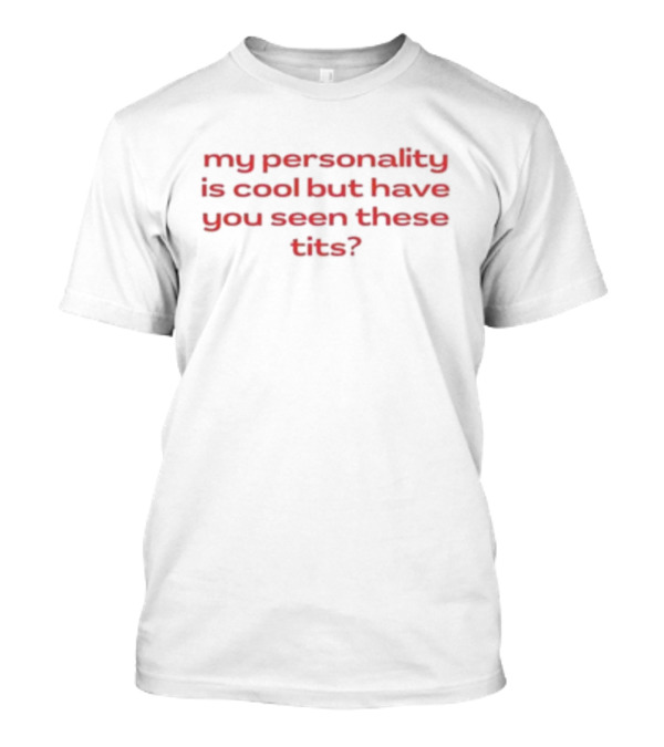 Nellie’s Print Studio My Personality Is Cool But Have You Seen These Tits T-Shirt