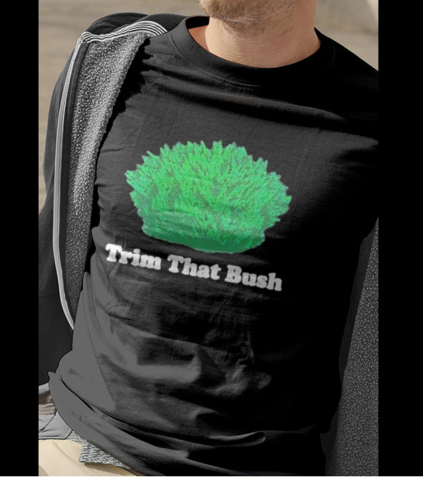 Middleclassfancy Trim That Bush Green Shrub Humor T-Shirt