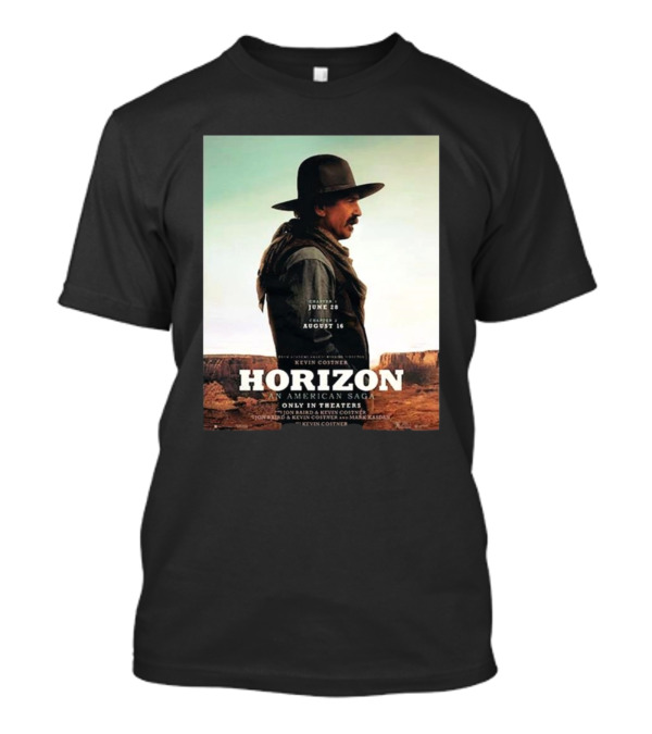 Kevin Costner Horizon An American Saga Chapter 1 June 28 Chapter 2 August 16 Only In Theaters T-Shirt