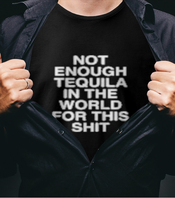 Assholes Live Forever Not Enough Tequila In The World For This Shit T-Shirt