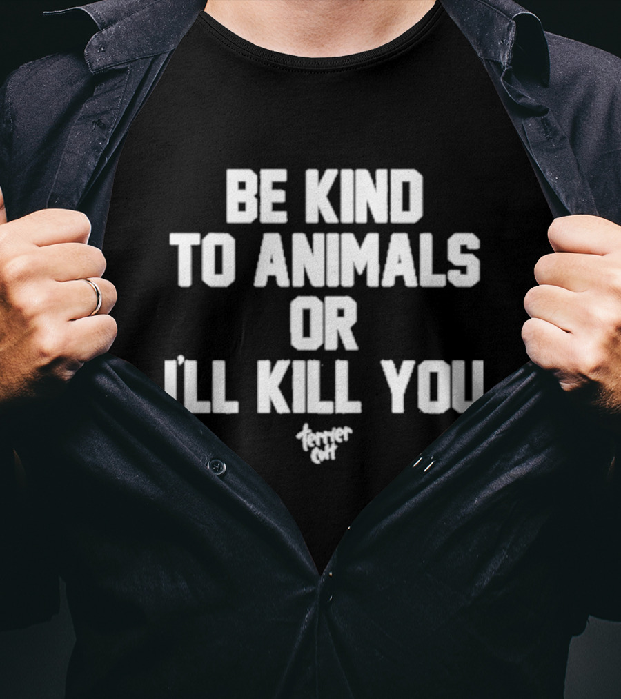 Be Kind To Animals Or I’ll Kill You Terrier Cult T-Shirt