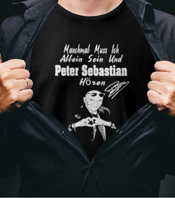 Manchmal Muss Ich Allein Sein Und Peter Sebastian Hören Signature Mit Bild Von Mann Mit Sonnenbrille Und Anzug T-Shirt