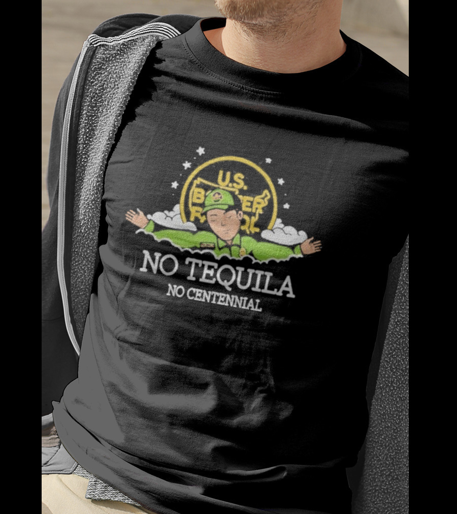 U.S. Border Patrol No Tequila No Centennial T-Shirt