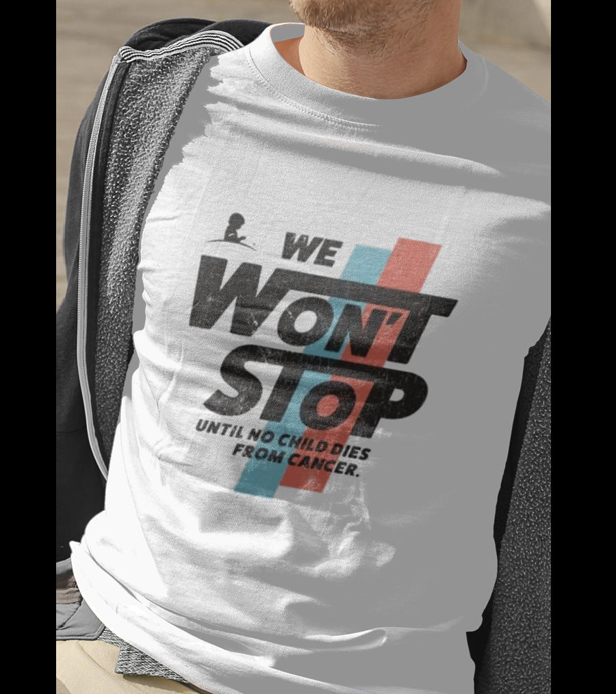 We Won’t Stop Until No Child Dies From Cancer T-Shirt