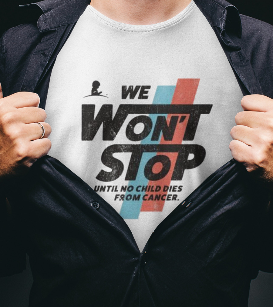 We Won’t Stop Until No Child Dies From Cancer T-Shirt