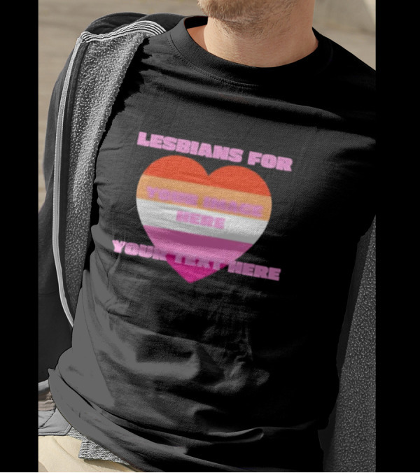 Lesbians For Your Image Here Your Text Here Heart T-Shirt