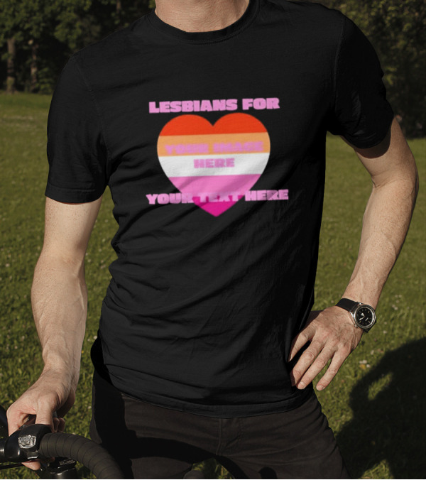 Lesbians For Your Image Here Your Text Here Heart T-Shirt
