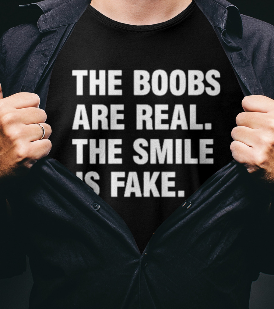 The Boobs Are Real The Smile Is Fake Humor T-Shirt