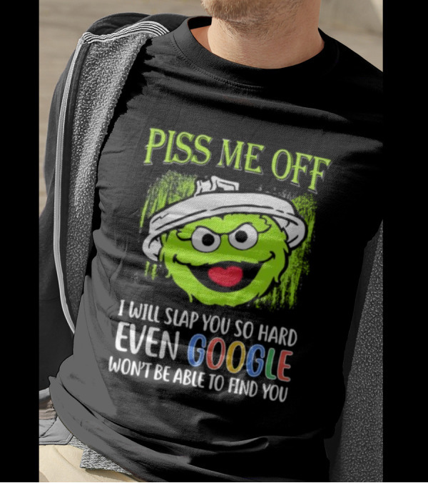 Piss Me Off I Will Slap You So Hard Even Google Won’t Be Able To Find You Oscar T-Shirt