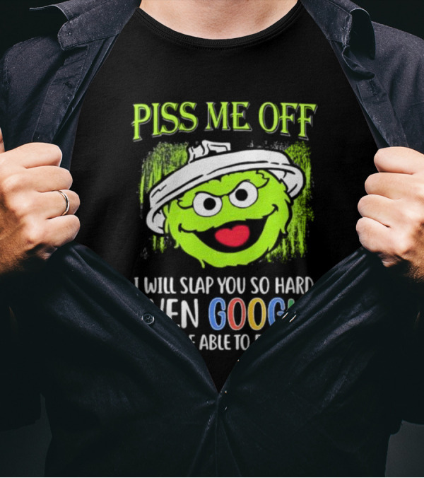 Piss Me Off I Will Slap You So Hard Even Google Won’t Be Able To Find You Oscar T-Shirt