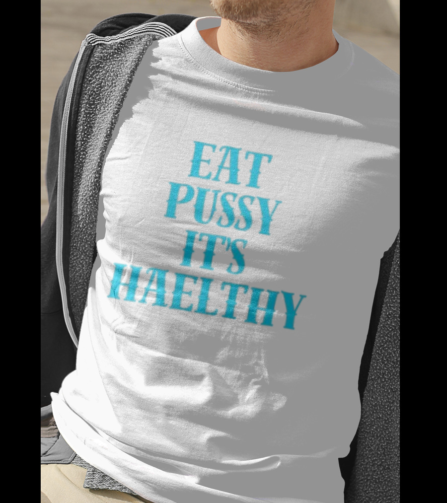 Eat Pussy It's Healthy Haelthy T-Shirt